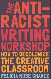 The Anti-Racist Writing Workshop: How to Decolonize the Creative Classroom