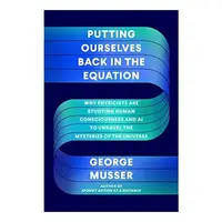 Putting Ourselves Back in the Equation, George Musser