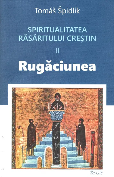 Spiritualitatea Răsăritului creștin (vol. II): rugăciunea