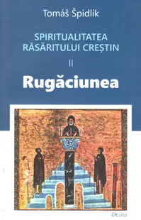 Spiritualitatea Răsăritului creștin (vol. II): rugăciunea