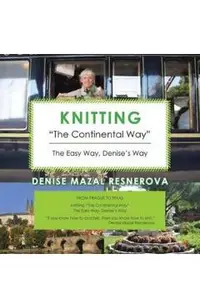 Knitting The Continental Way: The Easy Way, Denise's Way