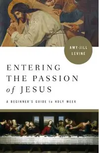 Entering the Passion of Jesus: A Beginner's Guide to Holy Week