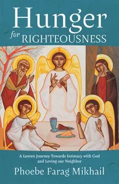 Hunger for Righteousness: A Lenten Journey Towards Intimacy with God and Loving Our Neighbor