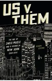 Us V. Them: The Age of Indie Music and a Decade in New York (2004-2014)