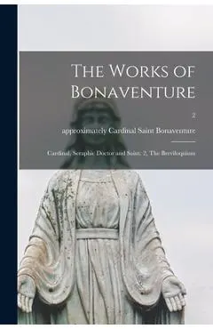 The Works of Bonaventure: Cardinal, Seraphic Doctor and Saint. 2, The Breviloquium; 2