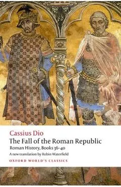 The Fall of the Roman Republic: Roman History, Books 36-40