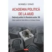 Academia politica de la Aiud. Detinuti politici in Romania anilor ’80