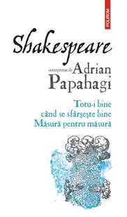 Totu-i bine când se sfârșește bine • Măsură pentru măsură - Paperback brosat - Adrian Papahagi