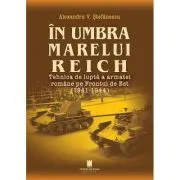 In umbra marelui Reich. Tehnica de lupta a armatei romane pe Frontul de Est (1941-1944), ed. 2-a