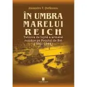 In umbra marelui Reich. Tehnica de lupta a armatei romane pe Frontul de Est (1941-1944), ed. 2-a