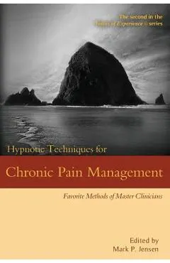 Hypnotic Techniques for Chronic Pain Management: Favorite Methods of Master Clinicians
