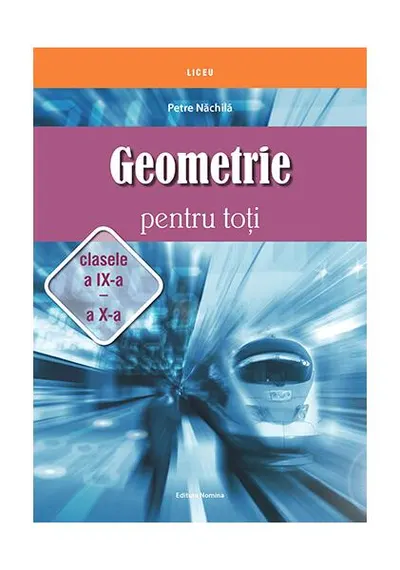 Geometrie pentru toți - clasele a IX -a și a X-a - Paperback brosat - Petre Năchilă