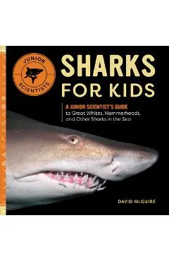 Sharks for Kids: A Junior Scientist's Guide to Great Whites, Hammerheads, and Other Sharks in the Sea