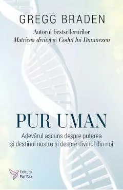 Pur uman. Adevarul ascuns despre puterea si destinul nostru si despre divinul din noi