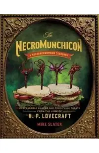 The Necromunchicon: Unspeakable Snacks & Terrifying Treats from the Lore of H. P. Lovecraft