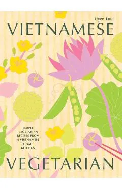 Vietnamese Vegetarian: Simple Vegetarian Recipes from a Vietnamese Home Kitchen