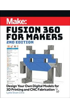 Fusion 360 for Makers: Design Your Own Digital Models for 3D Printing and Cnc Fabrication