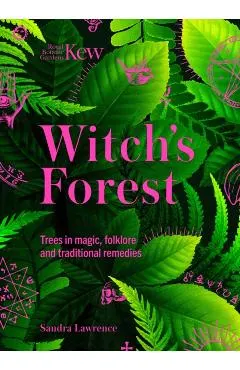 Kew: The Witch's Forest: Trees in Folklore, Magic and Traditional Medicine