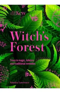 Kew: The Witch's Forest: Trees in Folklore, Magic and Traditional Medicine