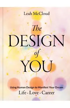 The Design of You: Using Human Design to Manifest Your Dream Life - Love - Career