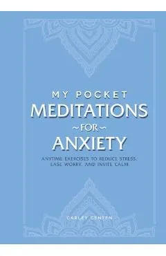 My Pocket Meditations for Anxiety: Anytime Exercises to Reduce Stress, Ease Worry, and Invite Calm