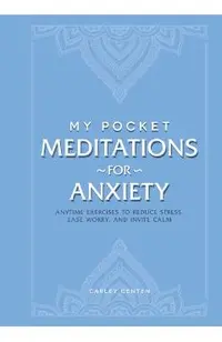 My Pocket Meditations for Anxiety: Anytime Exercises to Reduce Stress, Ease Worry, and Invite Calm