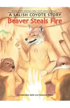 Beaver Steals Fire: A Salish Coyote Story