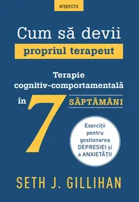 Cum sa devii propriul terapeut. Terapie cognitiv-comportamentala in 7 saptamani