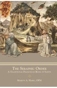 The Seraphic Order: A Traditional Franciscan Book of Saints