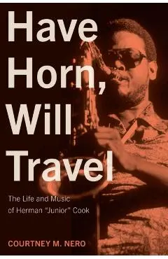 Have Horn, Will Travel: The Life and Music of Herman Junior Cook Volume 21