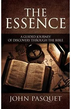 The Essence: A Guided Journey of Discovery through the Bible