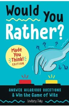 Would You Rather? Made You Think! Edition: Answer Hilarious Questions and Win the Game of Wits