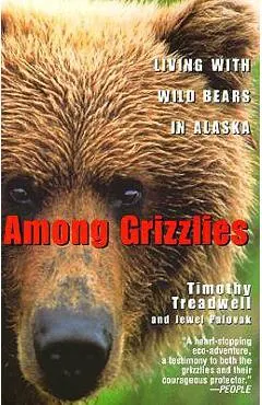 Among Grizzlies: Living with Wild Bears in Alaska