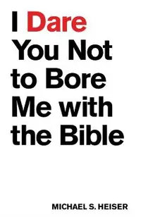 I Dare You Not to Bore Me with the Bible