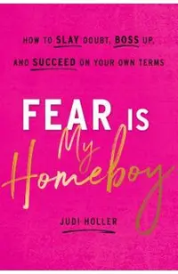 Fear Is My Homeboy: How to Slay Doubt, Boss Up, and Succeed on Your Own Terms