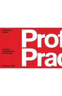Professional Practice: A Guide to Turning Designs Into Buildings