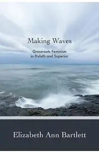 Making Waves: Grassroots Feminism in Duluth and Superior