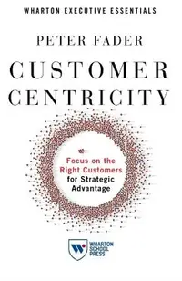 Customer Centricity: Focus on the Right Customers for Strategic Advantage