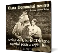 Viata Domnului nostru scrisa de Charles Dickens special pentru copiii lui (mp3)