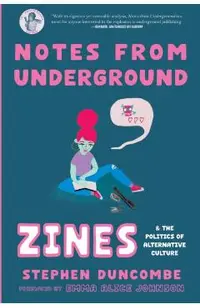 Notes from Underground: Zines and the Politics of Alternative Culture