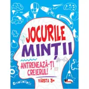 Jocurile mintii. Antreneaza-ti creierul! Varsta 3+