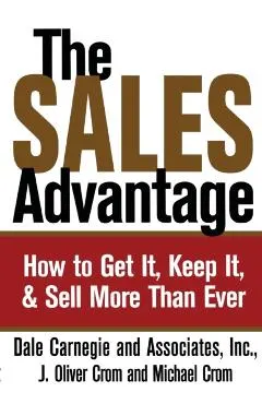 Sales Advantage: How to Get It, Keep It, and Sell More Than Ever
