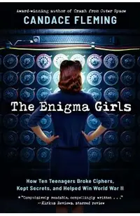 The Enigma Girls: How Ten Teenagers Broke Ciphers, Kept Secrets, and Helped Win World War II (Scholastic Focus)