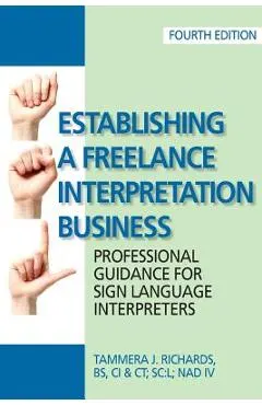 Establishing a Freelance Interpretation Business: Professional Guidance for Sign Language Interpreters 4th edition