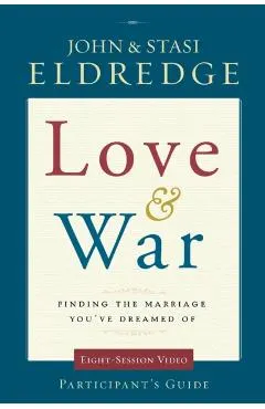 Love and War Participant's Guide: Finding the Marriage You've Dreamed of