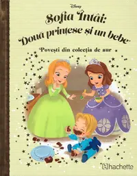 Disney. Sofia Intai: Doua printese si un bebe