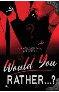 Would You Rather...? Fun Sexy Game Book for Adults: Romantic Naughty and Dirty Questions for Singles, Daters and Couples- Hot Conversation Starters