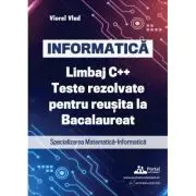 INFORMATICA. Limbaj C++. Teste rezolvate pentru reusita la examenul de Bacalaureat. Specializarea Matematica-Informatica