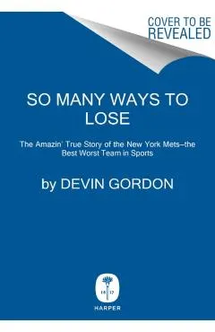 So Many Ways to Lose: The Amazin' True Story of the New York Mets--The Best Worst Team in Sports