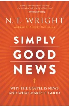 Simply Good News: Why the Gospel Is News and What Makes It Good